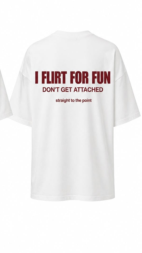 I FLIRT FOR FUN DON'T GET ATTACHED