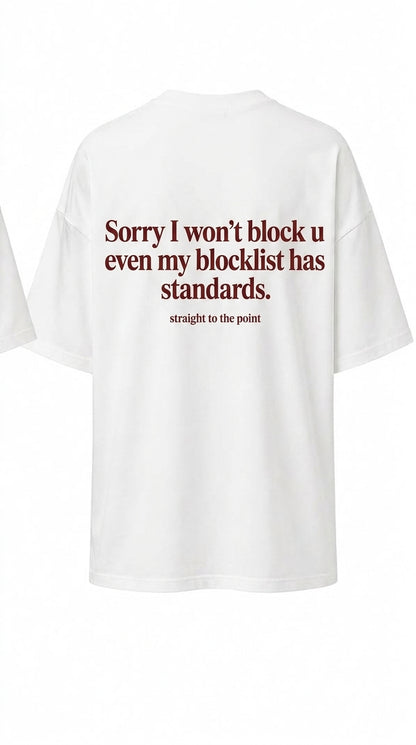 Graphic Tee "Sorry I won't block u even my blocklist has standards."