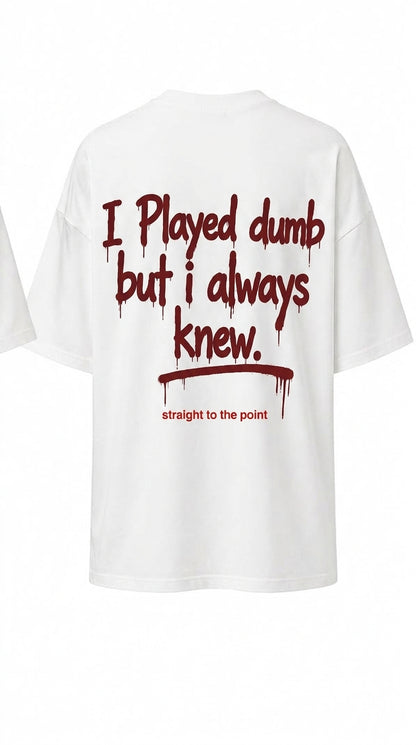 "I Played Dumb But I Always Knew" Graphic Tee
