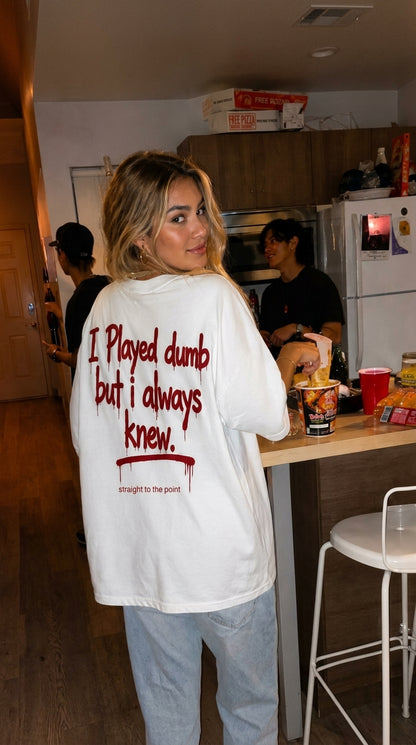 "I Played Dumb But I Always Knew" Graphic Tee